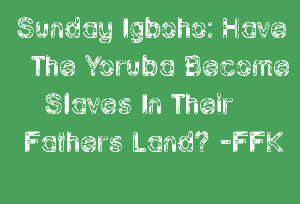 Sunday Igboho: Have The Yoruba Become Slaves In Their Fathers Land? -FFK