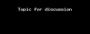 Topic For Discussion