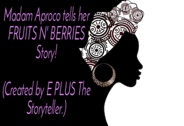 MADAM APROCO'S FRUITS N' BERRIES STORY!(Created by E PLUS The Storyteller.)