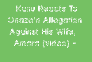 Kanu Reacts To Osaze's Allegation Against His Wife, Amara (video) -