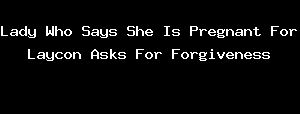 Lady Who Says She Is Pregnant For Laycon Asks For Forgiveness