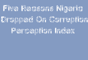 Five Reasons Nigeria Dropped On Corruption Perception Index