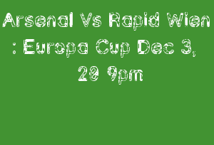 Arsenal Vs Rapid Wien : Europa Cup Dec 3, 20 9pm
