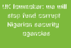 UK Lawmaker: We Will Stop Fund Corrupt Nigerian Security Agencies