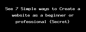 See 7 Simple Ways To Create A Website As A Beginner Or Professional (Secret)