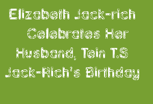 Elizabeth Jack-rich Celebrates Her Husband, Tein T.S Jack-Rich's Birthday