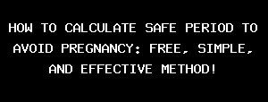 HOW TO CALCULATE SAFE PERIOD TO AVOID PREGNANCY: FREE, SIMPLE, AND  EFFECTIVE METHOD!
