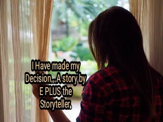 I have made my decision.. A Story by E PLUS The Storyteller.