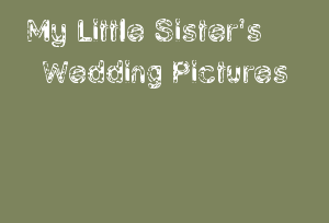 My Little Sister's Wedding Pictures