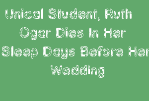 Unical Student, Ruth Ogar Dies In Her Sleep Days Before Her Wedding