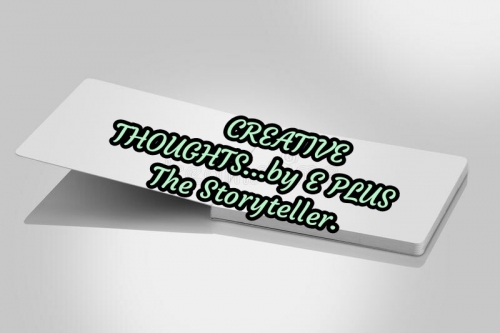 CREATIVE THOUGHTS... BY E PLUS The Storyteller.