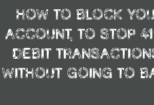 HOW TO BLOCK YOUR ACCOUNT, TO STOP 419 DEBIT TRANSACTIONS WITHOUT GOING TO BANK
