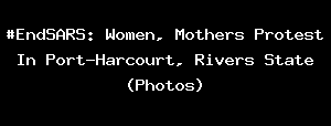 #EndSARS: Women, Mothers Protest In Port-Harcourt, Rivers State (Photos)