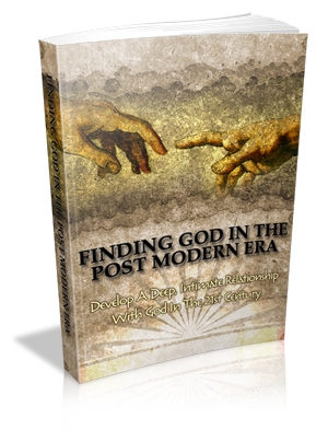 Finding God In The Post Modern Era—Develop A Deep, Intimate Relationship With God In The 21st  Century(eBook)