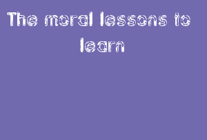 The Moral Lessons To Learn