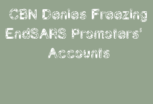 CBN Denies Freezing EndSARS Promotersโ Accounts