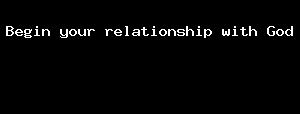Begin Your Relationship With God