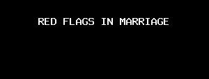 RED FLAGS IN MARRIAGE