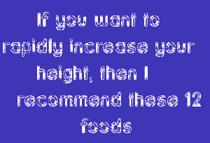 If you want to rapidly increase your height, then I recommend these 12 foods