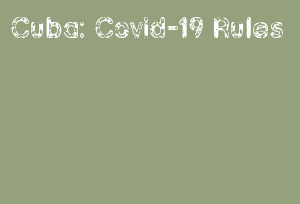 Cuba: Covid-19 Rules