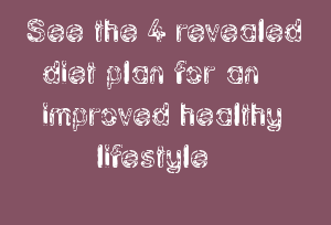 See The 4 Revealed Diet Plan For An Improved Healthy Lifestyle