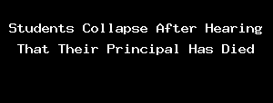 Students Collapse After Hearing That Their Principal Has Died