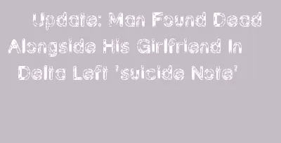 Update: Man Found Dead Alongside His Girlfriend In Delta Left 