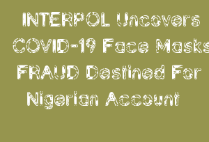 INTERPOL Uncovers COVID-19 Face Masks FRAUD Destined For Nigerian Account