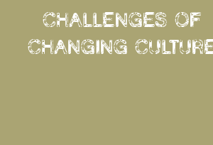 CHALLENGES OF CHANGING CULTURE