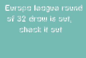 Europa League Round Of 32 Draw Is Out, Check It Out
