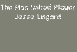 The Man United Player Jesse Lingard